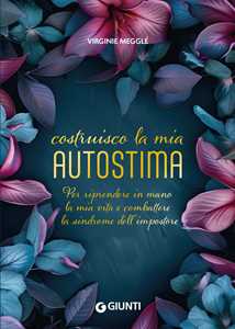 Libro Costruisco la mia autostima. Per riprendere in mano la mia vita e combattere la sindrome dell'impostore Virginie Megglé