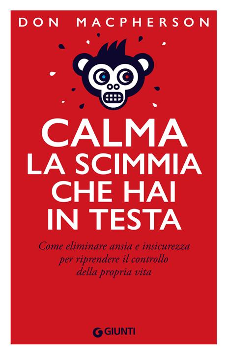 Calma la scimmia che hai in testa. Come eliminare ansia e insicurezza per riprendere il controllo della propria vita - Don Macpherson - copertina