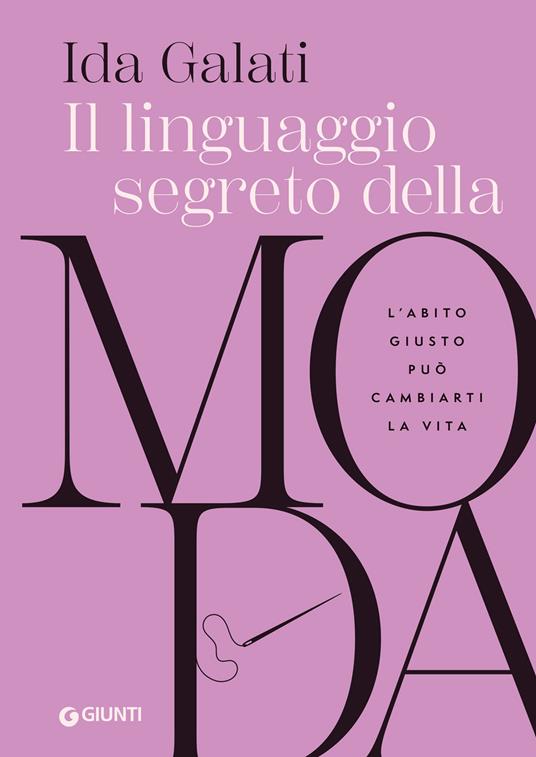 Il linguaggio segreto della moda. L'abito giusto può cambiarti la vita - Ida Galati,Valentina Michelazzi - ebook