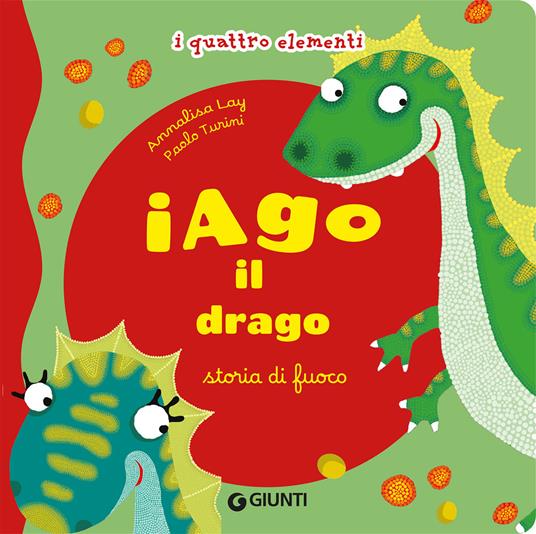 Iago il drago. Storia di fuoco. I quattro elementi. Ediz. illustrata - Annalisa Lay,Paolo Turini - copertina