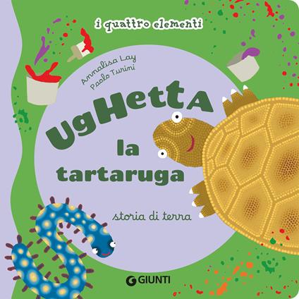 Ughetta la tartaruga. Storia di terra I quattro elementi. Ediz. illustrata - Annalisa Lay,Paolo Turini - copertina