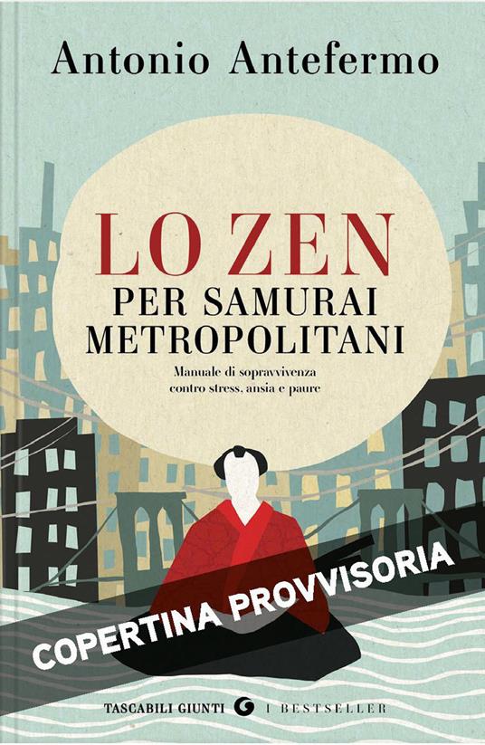 Lo zen per samurai metropolitani. Manuale di sopravvivenza contro stress, ansia e paure - Antonio Antefermo - copertina