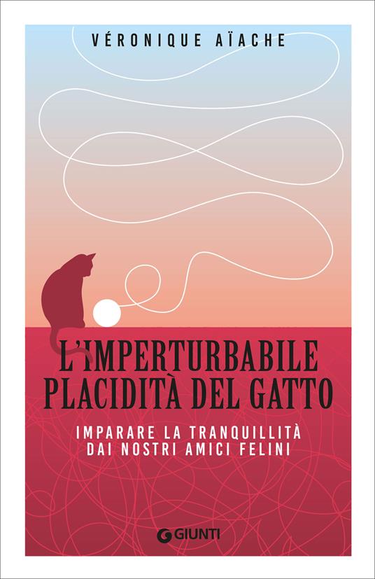 L' imperturbabile placidità del gatto. Imparare la tranquillità dai nostri amici felini - Véronique Aïache,Lucia Visonà - ebook