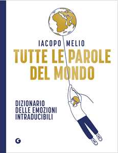 Libro Tutte le parole del mondo. Dizionario delle emozioni intraducibili Iacopo Melio