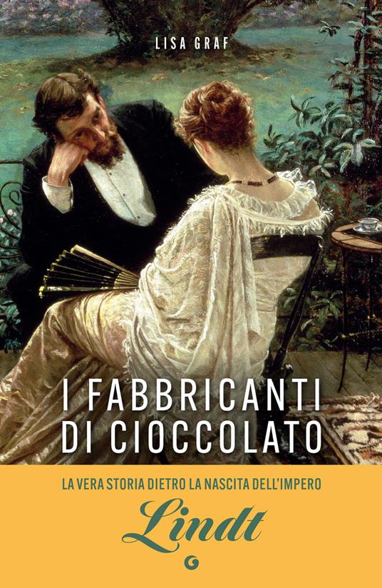 I fabbricanti di cioccolato. Due famiglie, una passione. La saga di Lindt & Sprüngli - Lisa Graf - copertina