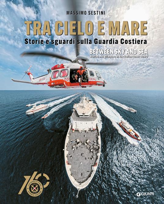 Tra cielo e mare. Storie e sguardi sulla Guardia Costiera-Between sky and sea. Stories and glimpses of the Italian Coast Guard. Ediz. a colori - Massimo Sestini - copertina