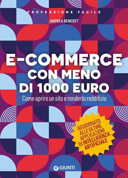 E-commerce con meno di 1.000 euro. Come aprire un sito e renderlo redditizio. Nuova ediz. - Andrea Benedet - copertina