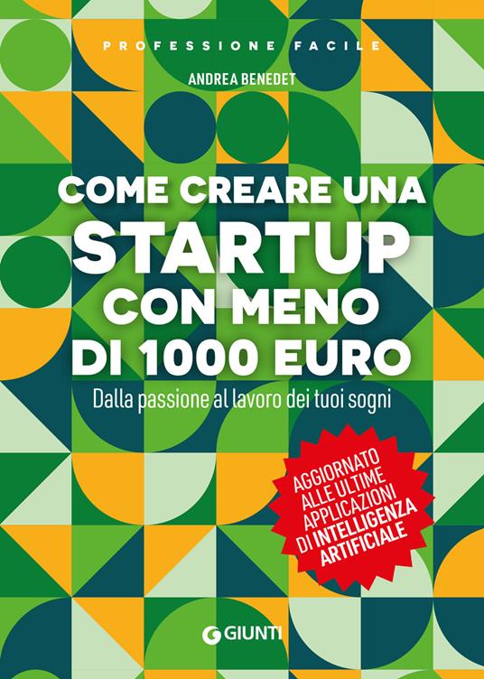 Come creare una startup in proprio con meno di 1000 euro. Dalla passione al lavoro dei tuoi sogni. Nuova ediz. - Andrea Benedet - copertina