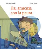 Fai amicizia con la paura. Ediz. a colori