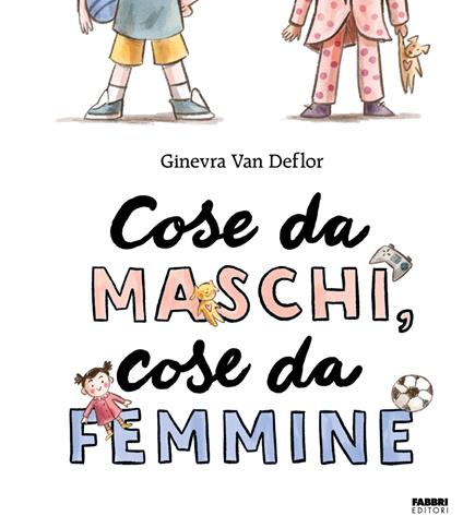 Cose da maschi, cose da femmine. Ediz. illustrata - Ginevra Van Deflor - copertina