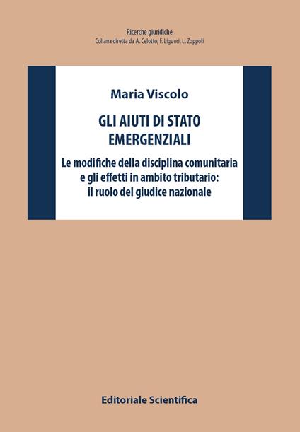 Gli aiuti di stato emergenziali. Le modifiche della disciplina comunitaria e gli effetti in ambito tributario: il ruolo del giudice nazionale - Maria Viscolo - copertina