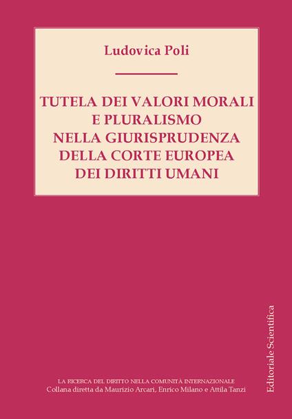 Tutela dei valori morali e pluralismo nella giurisprudenza della Corte Europea dei diritti umani - Ludovica Poli - copertina