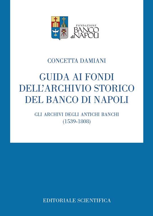 Guida ai fondi dell'archivio storico del Banco di Napoli. Gli archivi degli antichi banchi (1539-1808) - Concetta Damiani - copertina