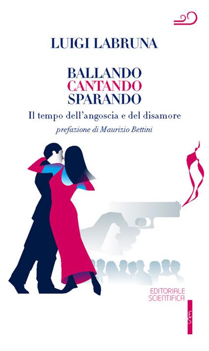 Ballando cantando sparando. Il tempo dell'angoscia e del disamore - Luigi Labruna - copertina