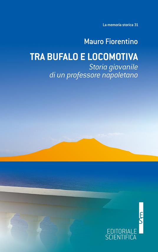 Tra Bufalo e locomotiva. Storia giovanile di un professore napoletano - Mauro Fiorentino - copertina