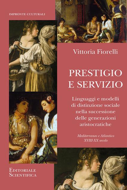 Prestigio e servizio. Linguaggi e modelli di distinzione sociale nella successione delle generazioni aristocratiche - Vittoria Fiorelli - copertina