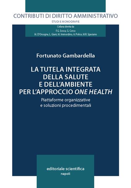 La tutela integrata della salute e dell'ambiente per l'approccio «one health». Piattaforme organizzative e soluzioni procedimentali - Fortunato Gambardella - copertina