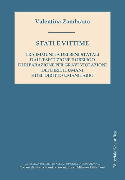 Stati e vittime. Tra immunità dei beni statali dall'esecuzione e obbligo di riparazione per gravi violazioni dei diritti umani e del diritto umanitario - Valentina Zambrano - copertina