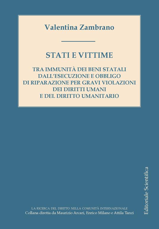 Stati e vittime. Tra immunità dei beni statali dall'esecuzione e obbligo di riparazione per gravi violazioni dei diritti umani e del diritto umanitario - Valentina Zambrano - copertina