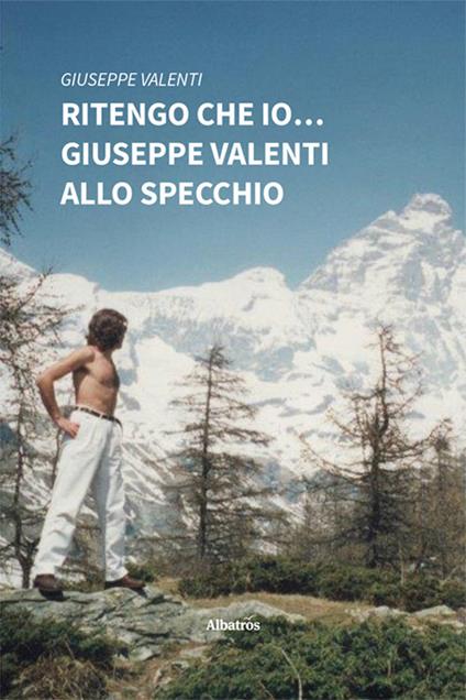 Ritengo che io… Giuseppe Valenti allo specchio - Giuseppe Valenti - copertina