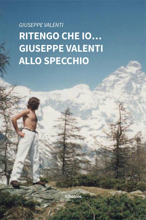 Ritengo che io… Giuseppe Valenti allo specchio - Giuseppe Valenti - copertina