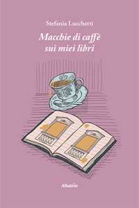 Libro Macchie di caffè sui miei libri Stefania Lucchetti