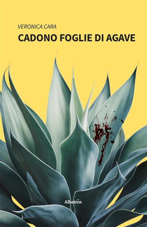 Cadono foglie di agave - Veronica Cara - ebook