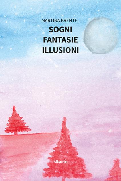 Sogni. Fantasie. Illusioni - Martina Brentel - copertina