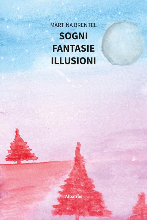 Sogni. Fantasie. Illusioni - Martina Brentel - copertina