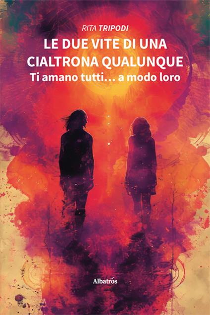Le due vite di una cialtrona qualunque. Ti amano tutti… a modo loro - Rita Tripodi - copertina