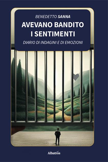 Avevano bandito i sentimenti. Diario di indagini e di emozioni - Benedetto Sanna - copertina