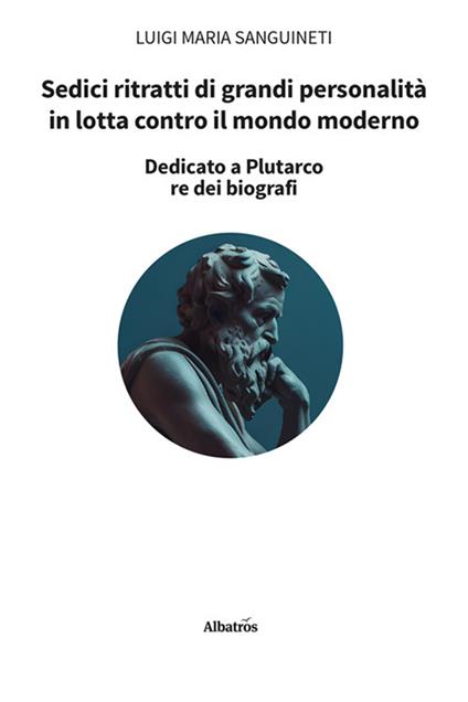 Sedici ritratti di grandi personalità in lotta contro il mondo moderno - Luigi Maria Sanguineti - copertina