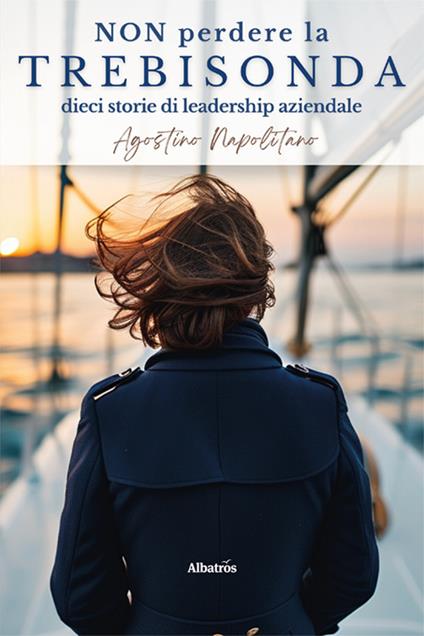 Non perdere la trebisonda. Dieci storie per non perdere la direzione in azienda - Agostino Napolitano - copertina