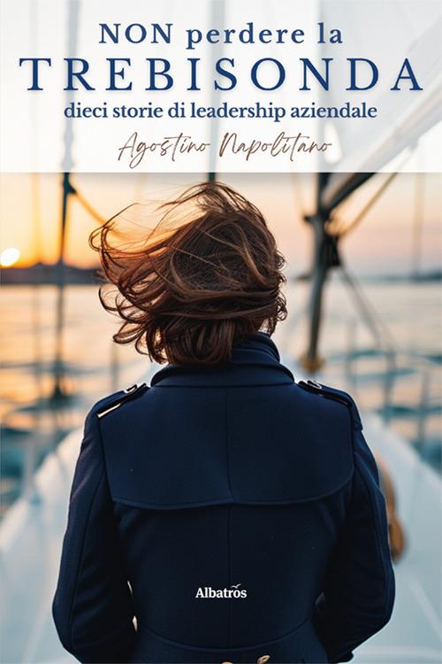 Non perdere la trebisonda. Dieci storie per non perdere la direzione in azienda - Agostino Napolitano - copertina