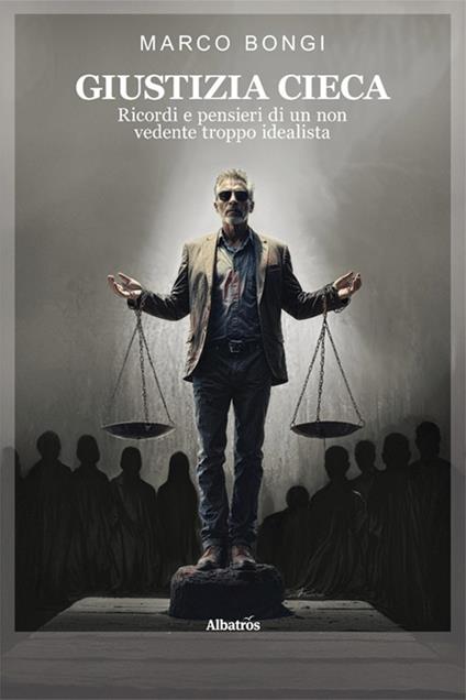 Giustizia cieca. Ricordi e pensieri di un non vedente troppo idealista - Marco Bongi - copertina