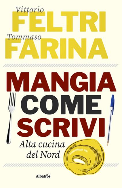 Mangia come scrivi. Alta cucina del Nord - Tommaso Farina,Vittorio Feltri - ebook