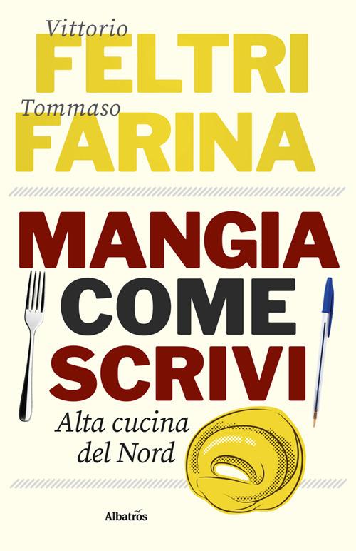 Mangia come scrivi. Alta cucina del Nord - Tommaso Farina,Vittorio Feltri - ebook