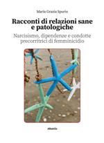 Racconti di relazioni sane e patologiche. Narcisismo, dipendenze e condotte precorritrici di femminicidio
