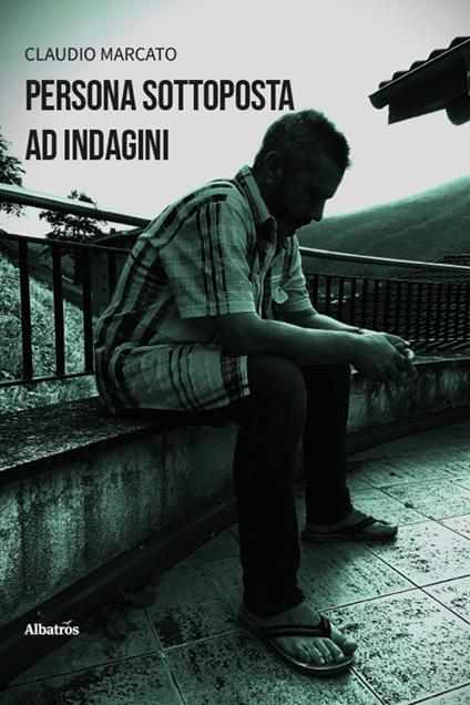 Persona sottoposta ad indagini - Claudio Marcato - copertina