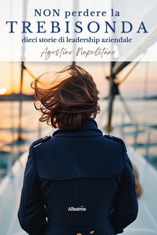 Non perdere la trebisonda. Dieci storie per non perdere la direzione in azienda - Agostino Napolitano - ebook