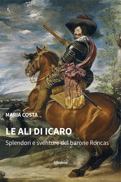 Le ali di Icaro. Splendori e sventure del barone Roncas - Maria Costa - copertina