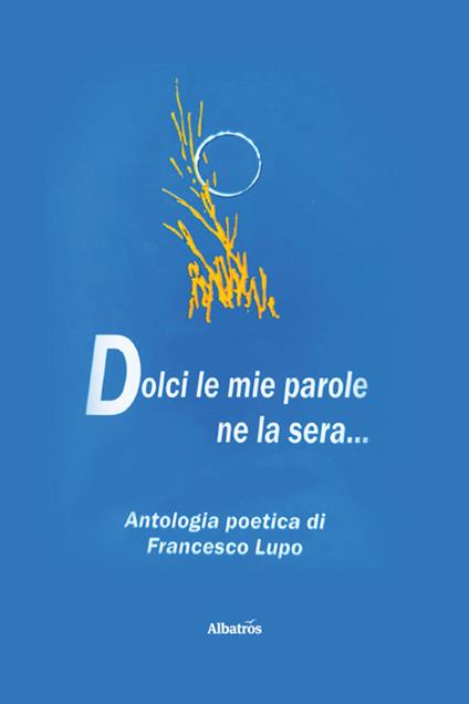Dolci le mie parole ne la sera… - Francesco Lupo - copertina