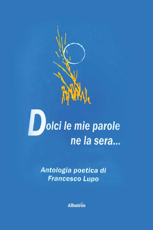 Dolci le mie parole ne la sera… - Francesco Lupo - copertina