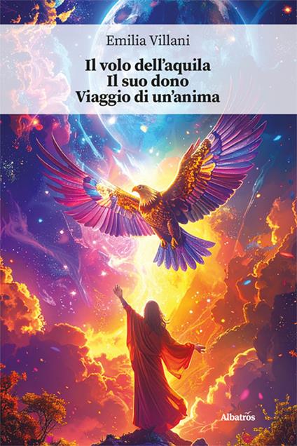 Il volo dell’aquila. Il suo dono. Viaggio di un’anima - Emilia Villani - copertina
