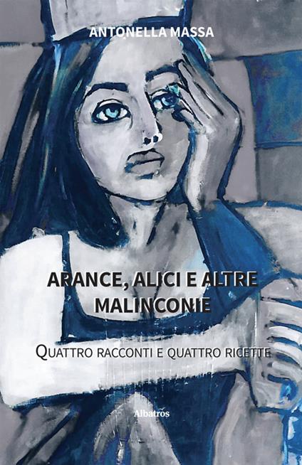 Arance, alici e altre malinconie. Quattro racconti e quattro ricette - Antonella Massa - ebook