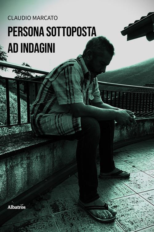 Persona sottoposta ad indagini - Claudio Marcato - ebook