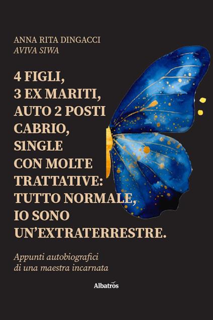 4 figli, 3 ex mariti, auto 2 posti cabrio, single con molte trattative: tutto normale, io sono un’extraterrestre - Anna Rita Dingacci - copertina