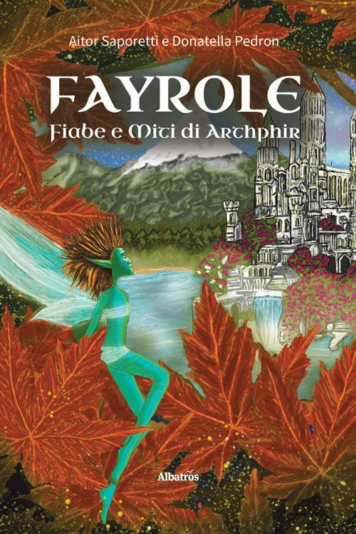 Fayrole, fiabe e miti di Arthphir - Aitor Saporetti,Donatella Pedron - copertina