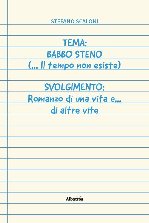 Tema: Babbo Steno (... Il tempo non esiste) Svolgimento: Romanzo di una vita e... di altre vite - Stefano Scaloni - copertina
