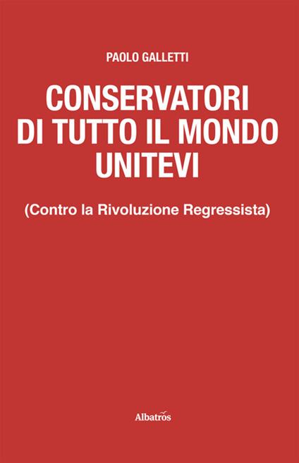 Conservatori di tutto il mondo unitevi. (Contro la Rivoluzione Regressista) - Paolo Galletti - ebook